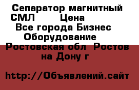 Сепаратор магнитный СМЛ-100 › Цена ­ 37 500 - Все города Бизнес » Оборудование   . Ростовская обл.,Ростов-на-Дону г.